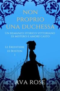 Ava Rose – Le Ereditiere di Boston Vol. 1. Non Proprio una Duchessa (2024)