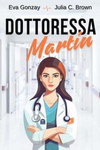Eva Gonzay, Julia C. Brown – Pronto soccorso Vol. 1. Dottoressa Martin (2024) Eva Gonzay, Julia C. Brown – Pronto soccorso Vol. 1. Dottoressa Martin (2024)