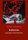 Rupert Thomson - Katherine o gli inattesi colori del destino (2016)