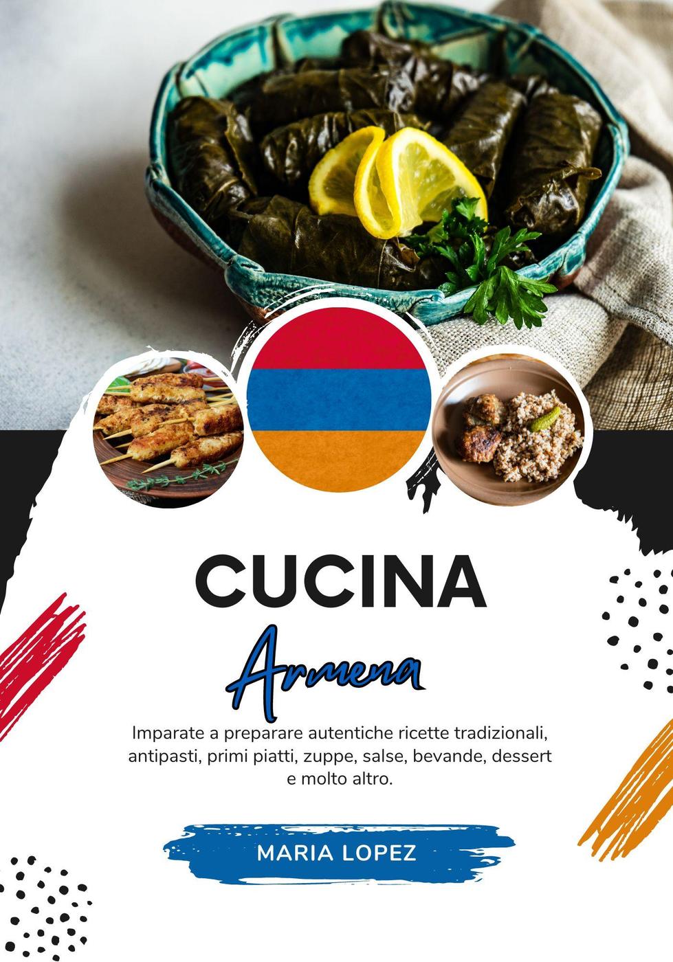 Maria Lopez – Cucina Armena. Imparate a Preparare Autentiche Ricette Tradizionali….(2024)