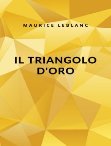 Maurice Leblanc – Il triangolo d’oro (2024)