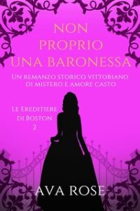 Ava Rose – Le Ereditiere di Boston Vol. 2. Non Proprio una Baronessa (2024)