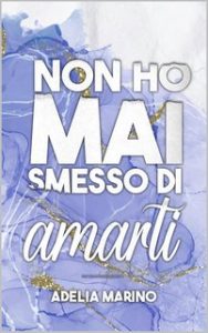 Adelia Marino – The Heartbeats Series. Non ho mai smesso di amarti (2024)