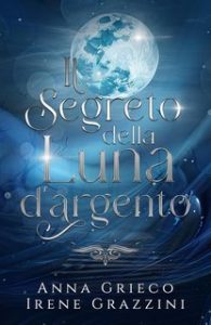 Anna Grieco, Irene Grazzini – Il segreto della luna d’argento (2024) Anna Grieco, Irene Grazzini – Il segreto della luna d’argento (2024)