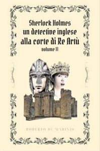 Roberto de Marinis – Sherlock Holmes. Un detective inglese alla Corte di Re Artù Vol. 2 (2024)