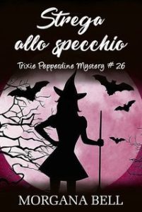 Morgana Bell – Trixie Pepperdine Mystery Vol. 26. Strega allo specchio (2024)
