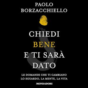 Paolo Borzacchiello – Chiedi bene e ti sarà dato꞉ Le domande che ti cambiano lo sguardo, la mente, la vita (2023) (mp3 – 128 kbps)