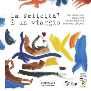 Giustiniano La Vecchia – La felicità? E’ un viaggio꞉ Conversazioni sulla vita tra un adulto e un@ adolescente (2024) (mp3 – 128 kbps)