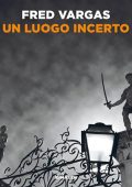 Fred Vargas - Un luogo incerto꞉ I casi del Commissario Adamsberg 6 (2024) (mp3 - 128 kbps)