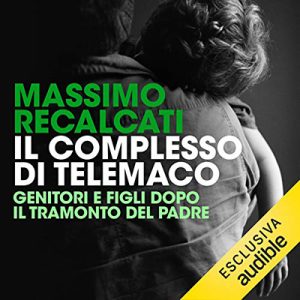 Massimo Recalcati – Il complesso di Telemaco꞉ Genitori e figli dopo il tramonto del padre (2018) (mp3 – 128 kbps)