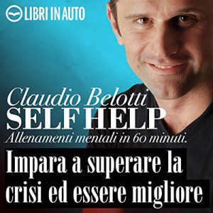 Claudio Belotti – Impara a superare la crisi ed essere migliore꞉ Self Help. Allenamenti mentali in 60 minuti (2012) (mp3 – 128 kbps)