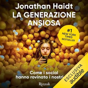 Jonathan Haidt – La generazione ansiosa꞉ Come i social hanno rovinato i nostri figli (2024) (mp3 – 128 kbps)