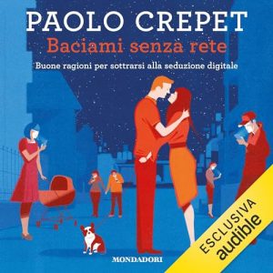 Paolo Crepet – Baciami senza rete꞉ Buone ragioni per sottrarsi alla seduzione digitale (2023) (mp3 – 128 kbps)