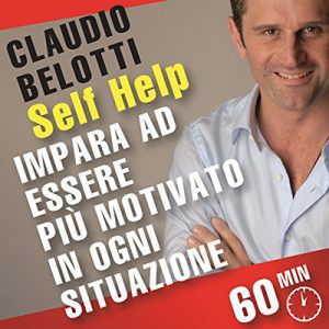 Claudio Belotti – Impara ad essere più motivato in ogni situazione꞉ SELF HELP. Allenamenti mentali in 60 minuti (2010) (mp3 – 128 kbps)