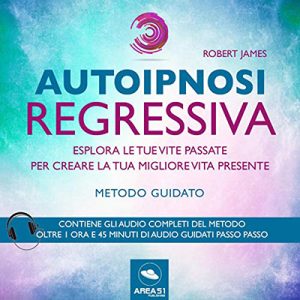 Robert James – Autoipnosi regressiva – Esplora le tue vite passate per creare la tua migliore vita presente꞉ Metodo guidato (2018) (mp3 – 128 kbps)