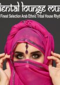 VA - Oriental Lounge Music (The Finest Selection Arab Ethnic Tribal House Rhythms) (2024) FLAC