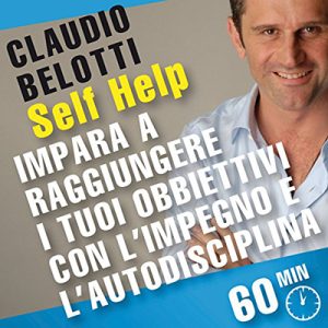 Claudio Belotti – Impara a raggiungere i tuoi obiettivi con l’impegno e l’autodisciplina꞉ SELF HELP. Allenamenti mentali in 60 minuti (2010) (mp3 – 128 kbps)