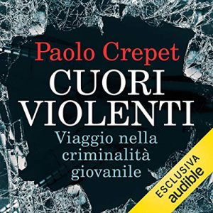 Paolo Crepet – Cuori violenti꞉ Viaggio nella criminalità giovanile (2018) (mp3 – 128 kbps)