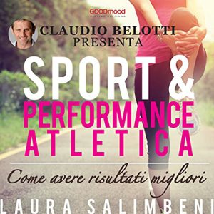 Laura Salimbeni, Claudio Belotti – Sport e performance atletica꞉ Come avere risultati migliori (2017) (mp3 – 128 kbps)