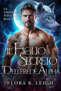 Flora R. Leigh – La Compagna in Fuga Vol. 2. Il Figlio Segreto dell’Erede Alpha (2024)