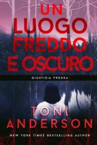 Toni Anderson – Un Luogo Freddo e Oscuro. Giustizia Fredda #1 (2024)