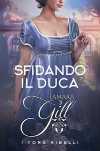 Tamara Gill – York Ribelli Vol. 1. Sfidando il duca (2024)