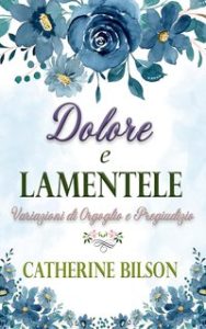 Catherine Bilson – Dolore e Lamentele. Una Variazione di Orgoglio e Pregiudizio (2024)