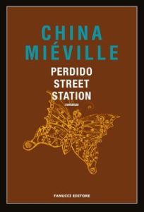 China Mièville – Trilogia del Bas-Lag vol. 1. Perdido Street Station (2013) China Mièville – Trilogia del Bas-Lag vol. 1. Perdido Street Station (2013)