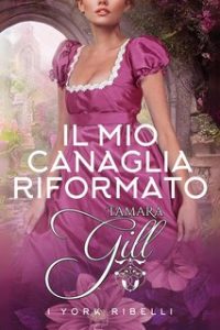 Tamara Gill – York Ribelli Vol. 2. Il Mio Canaglia Riformato (2024)