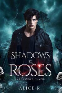 Alice R. – Shadows & Roses. Un Romanzo di Vampiri (2024)