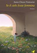 Anna Chiara Venturini - Se il cielo fosse femmina (2024)