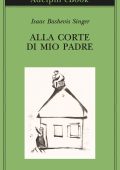 Isaac Bashevis Singer - Alla corte di mio padre (2024)