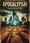 Francisco Angulo de Lafuente - ApocalypsAI Il giorno dopo l'AGI (2024)