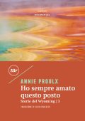 Annie Proulx - Ho sempre amato questo posto (2024)