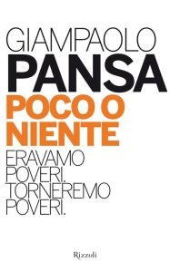 Giampaolo Pansa – Poco o niente. Eravamo poveri. Torneremo poveri (2013)