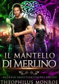 Theophilus Monroe - Il Mantello di Merlino. Agenzia Investigativa Dei Druidi #1 (2024)