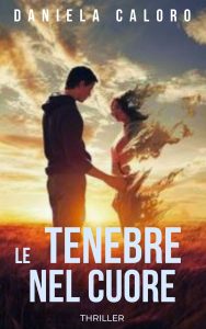 Daniela Caloro – I misteri delle tenebre Vol. 1. Le tenebre nel cuore (2024)