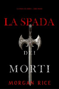 Morgan Rice – La Spada dei Morti (La Spada dei Morti – Libro Primo) (2024)