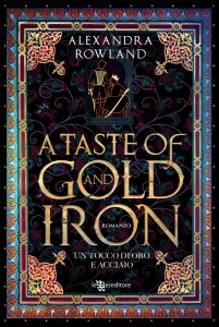 Alexandra Rowland – A Taste of Gold and Iron. Un tocco di oro e acciaio (2024)