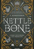 T. Kingfisher - Nettle and Bone. Come uccidere un principe (2024)