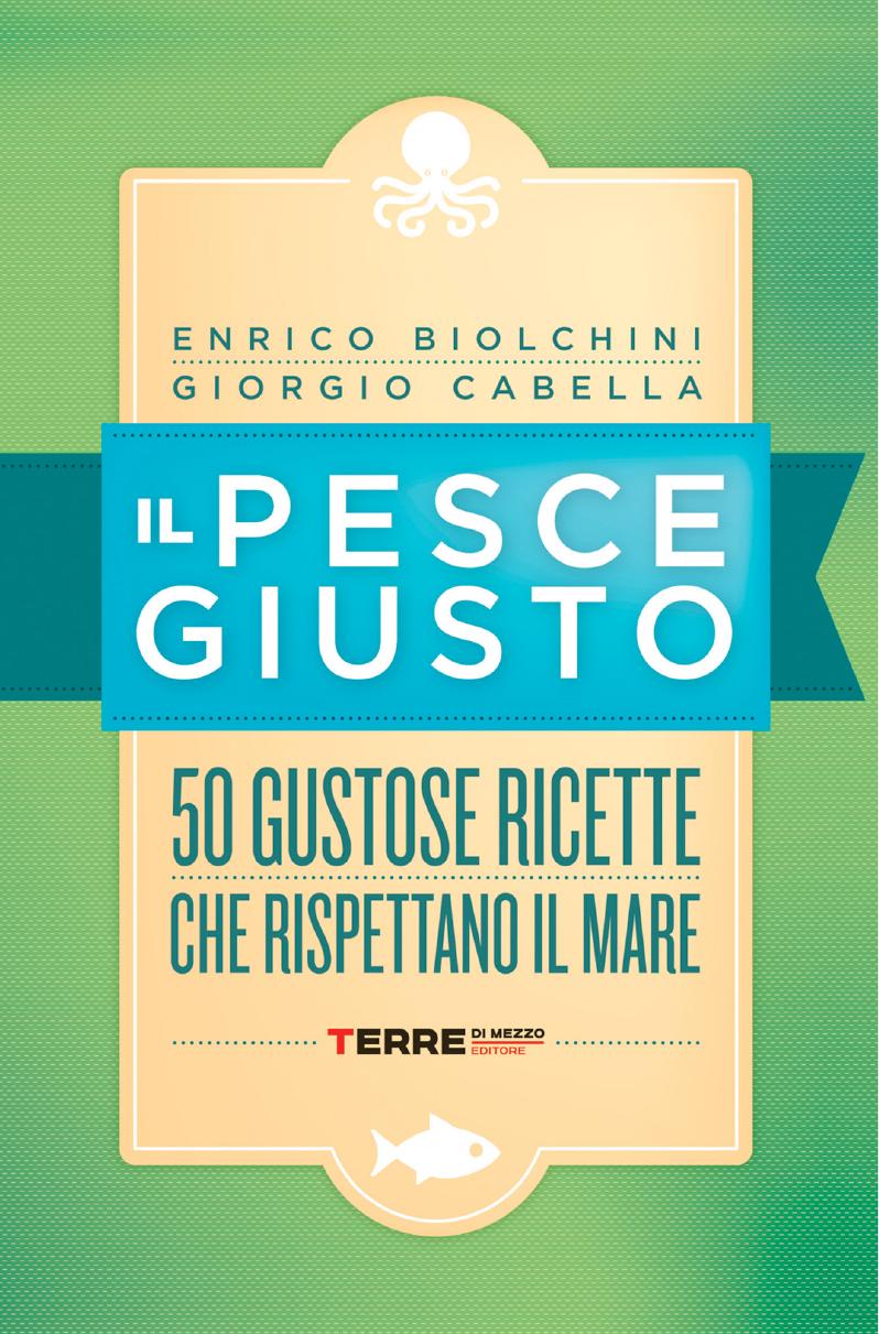 Enrico Biolchini, Giorgio Cabella – Il pesce giusto. 50 gustose ricette che rispettano il mare (2015)