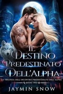 Jaymin Snow – La Trilogia dell’Incontro Predestinato dell’Alpha Vol. 3. Il Destino Predestinato dell’Alpha (2024)