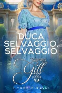 Tamara Gill – York Ribelli Vol. 3. Duca Selvaggio, Selvaggio (2024)
