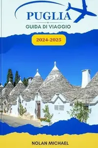 NOLAN MICHEAL – PUGLIA GUIDA DI VIAGGIO 2024-2025 (2024) NOLAN MICHEAL – PUGLIA GUIDA DI VIAGGIO 2024-2025 (2024)