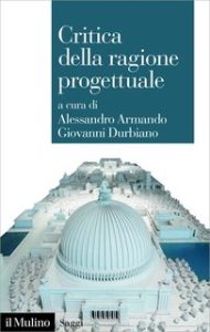 Alessandro Armando, Giovanni Durbiano (a cura di) – Critica della ragione progettuale (2023) Alessandro Armando, Giovanni Durbiano (a cura di) – Critica della ragione progettuale (2023)