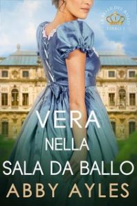 Abby Ayles – Le Belle Del Ballo Vol. 1. Vera Nella Sala Da Ballo (2024)