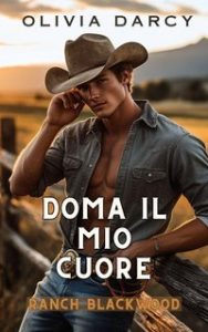 Olivia Darcy – Cowboys Irresistibili Vol. 1. Doma il mio cuore (2024)