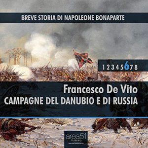 Francesco De Vito – Campagne del Danubio e di Russia꞉ Breve storia di Napoleone Bonaparte 6 (2019) (mp3 – 128 kbps)