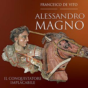 Francesco De Vito – Alessandro Magno꞉ Il conquistatore implacabile (2015) (mp3 – 128 kbps)