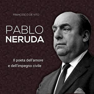 Francesco De Vito – Pablo Neruda꞉ Il poeta dell’amore e dell’impegno civile (2016) (mp3 – 128 kbps)